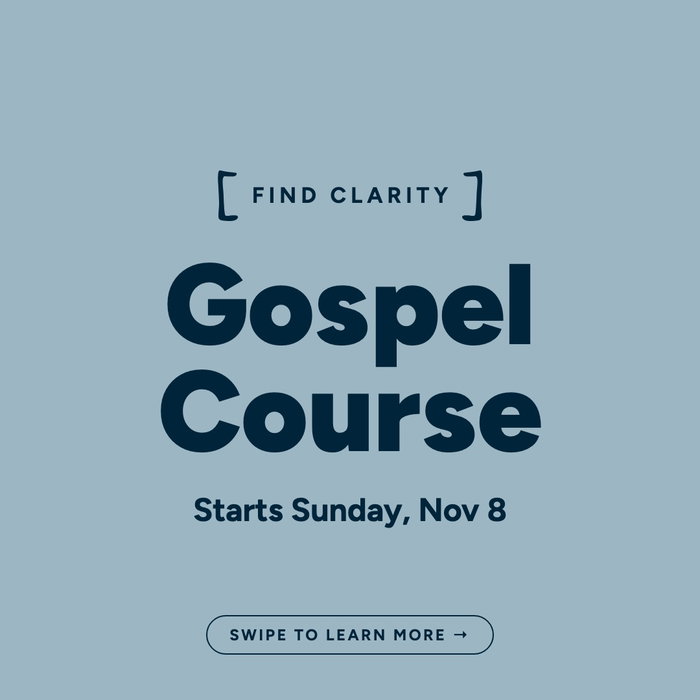 Find Clarity. The Gospel Course starts Sunday, Nov 8. It's 4 weeks on the gospel, the church, following Jesus, and disci